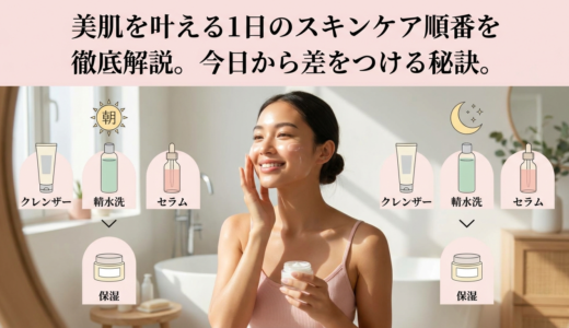 美肌を叶える1日のスキンケア順番を徹底解説。今日から差をつける秘訣。
