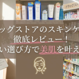 ドラッグストアのスキンケアを徹底レビュー！賢い選び方で美肌を叶える。