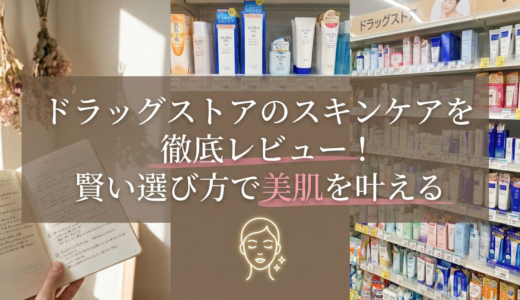 ドラッグストアのスキンケアを徹底レビュー！賢い選び方で美肌を叶える。