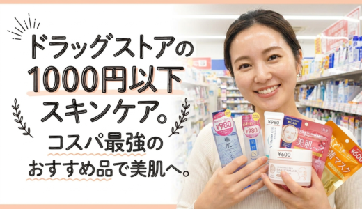 ドラッグストアの1000円以下スキンケア。コスパ最強のおすすめ品で美肌へ。