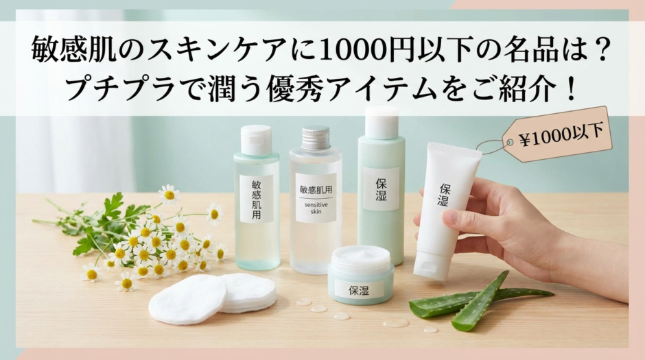 敏感肌のスキンケアに1000円以下の名品は？プチプラで潤う優秀アイテムをご紹介！