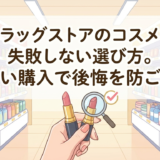 ドラッグストアのコスメで失敗しない選び方。賢い購入で後悔を防ごう