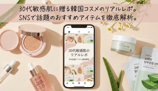 30代敏感肌に贈る韓国コスメのリアルレポ。SNSで話題のおすすめアイテムを徹底解析。
