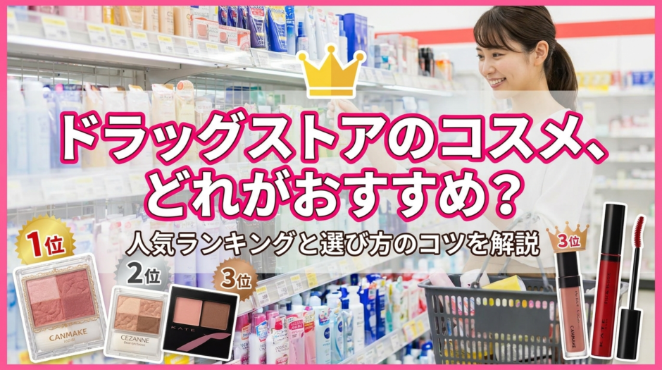 ドラッグストアのコスメ、どれがおすすめ？人気ランキングと選び方のコツを解説