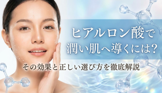 ヒアルロン酸で潤い肌へ導くには？その効果と正しい選び方を徹底解説