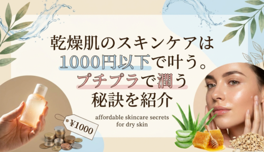 乾燥肌のスキンケアは1000円以下で叶う。プチプラで潤う秘訣を紹介