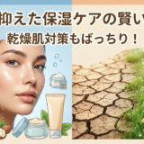 価格を抑えた保湿ケアの賢い選び方。乾燥肌対策もばっちり!